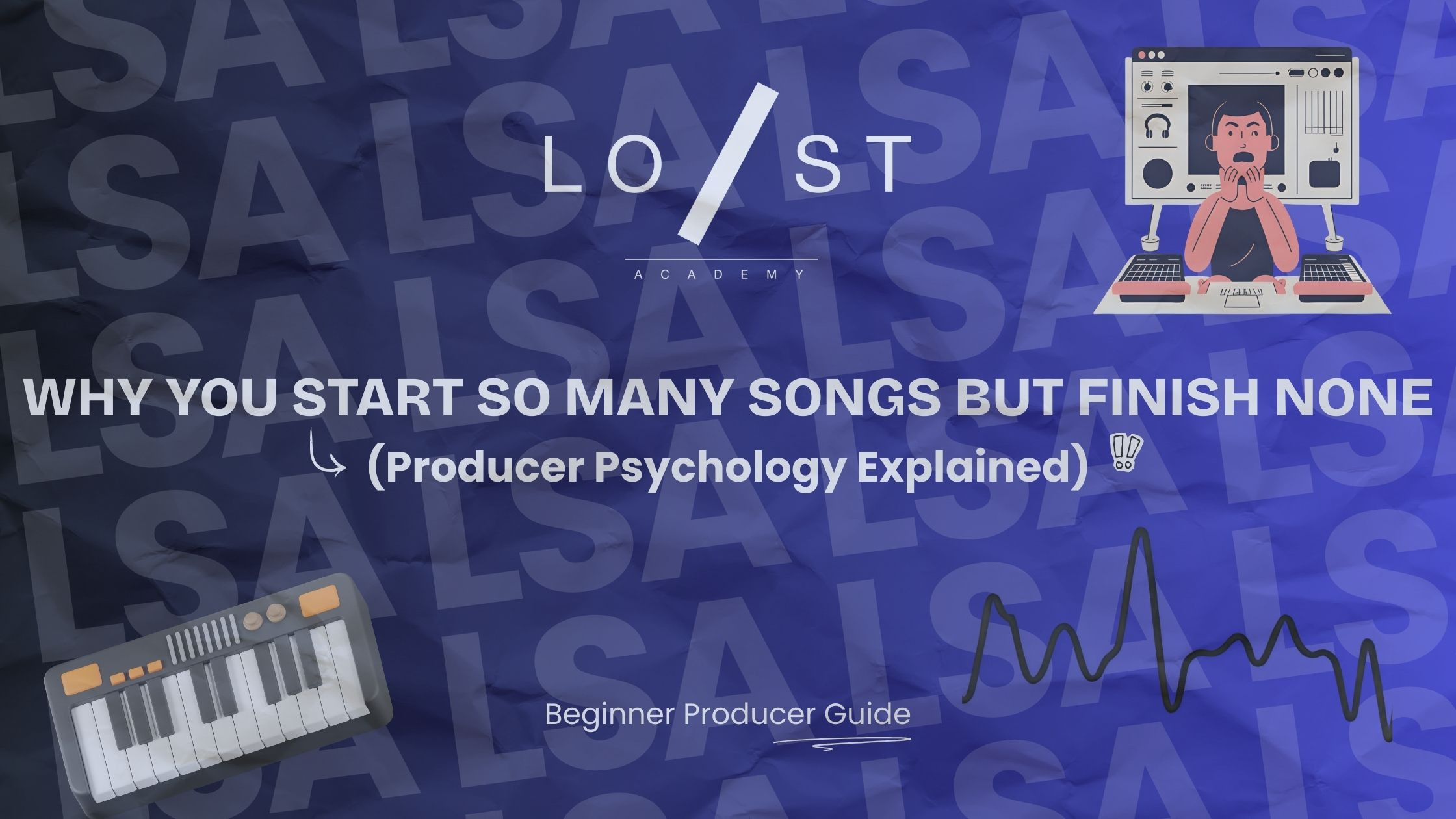 Why You Start Many Songs But Finish None – Producer Psychology | LSA